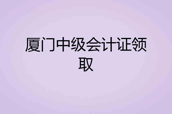厦门中级会计证领取