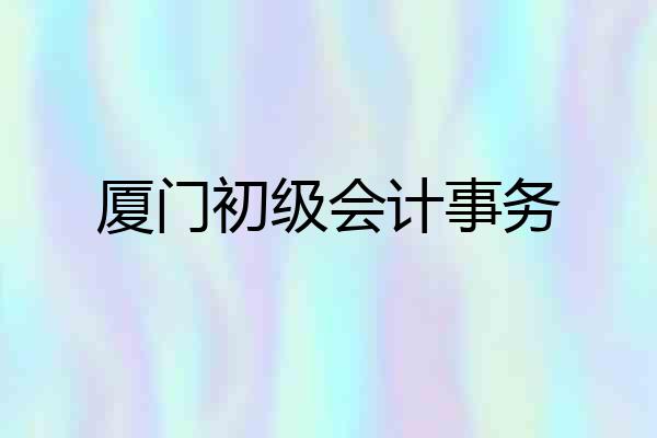 厦门初级会计事务