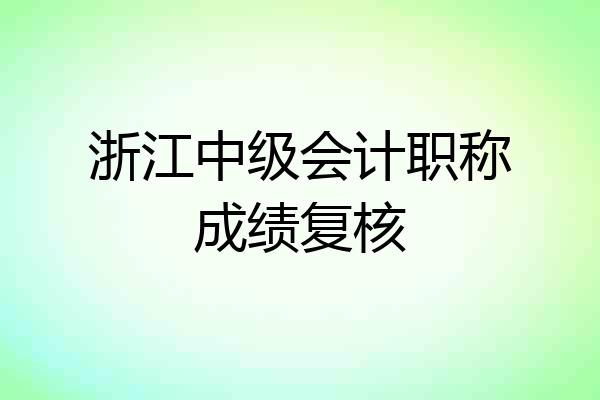浙江中级会计职称成绩复核