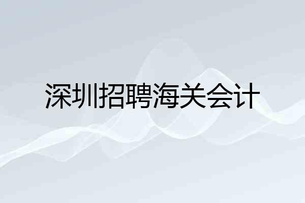深圳招聘海关会计