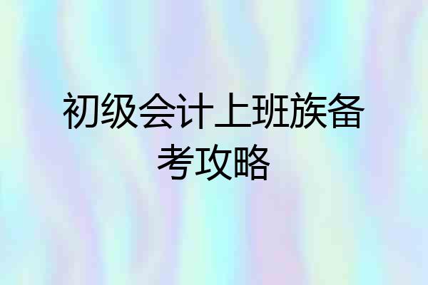 初级会计上班族备考攻略