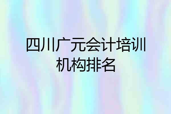 四川广元会计培训机构排名