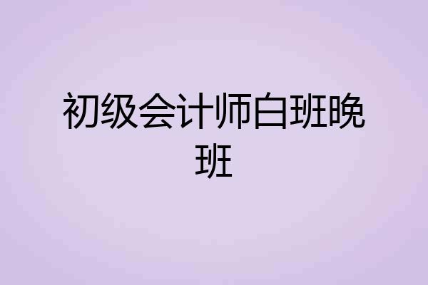 初级会计师白班晚班