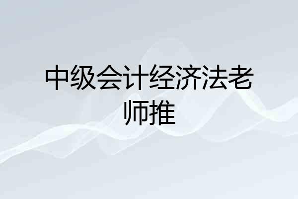 中级会计经济法老师推