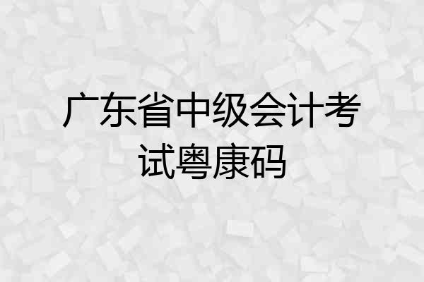 广东省中级会计考试粤康码