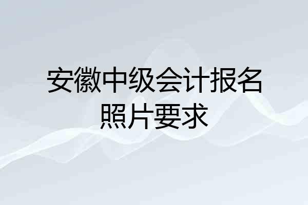 安徽中级会计报名照片要求