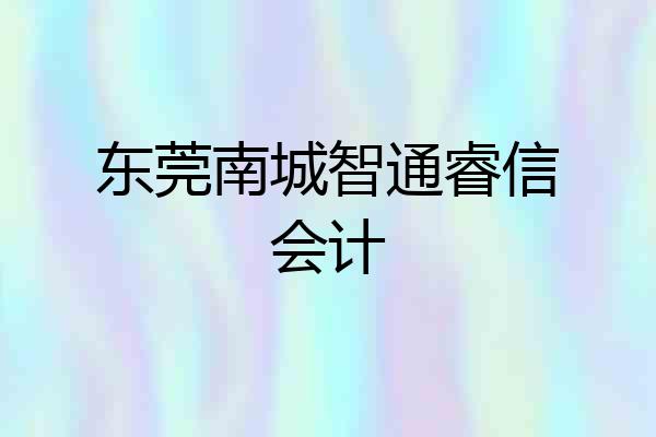 东莞南城智通睿信会计