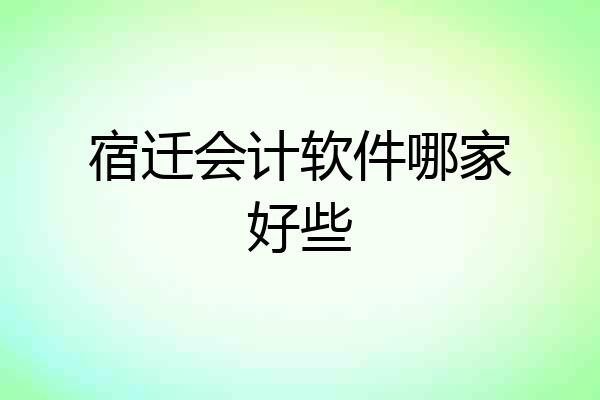 宿迁会计软件哪家好些