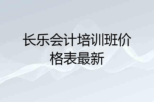 长乐会计培训班价格表最新