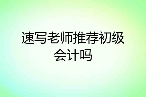 速写老师推荐初级会计吗