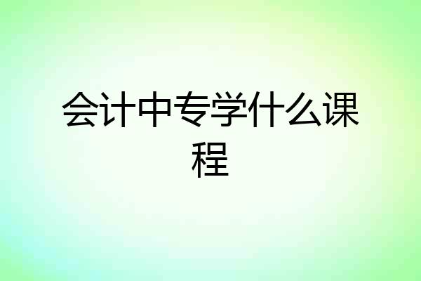 会计中专学什么课程