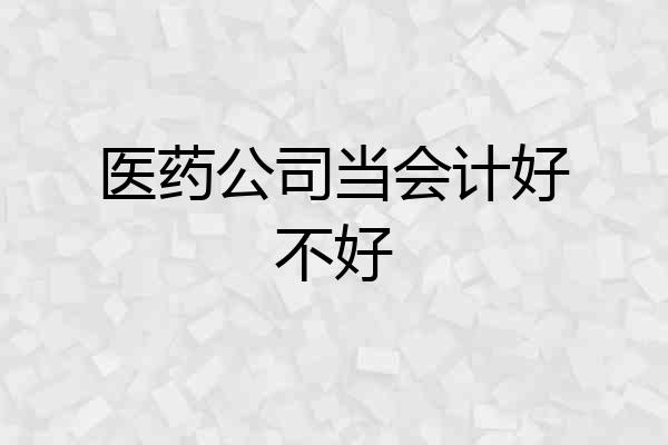医药公司当会计好不好