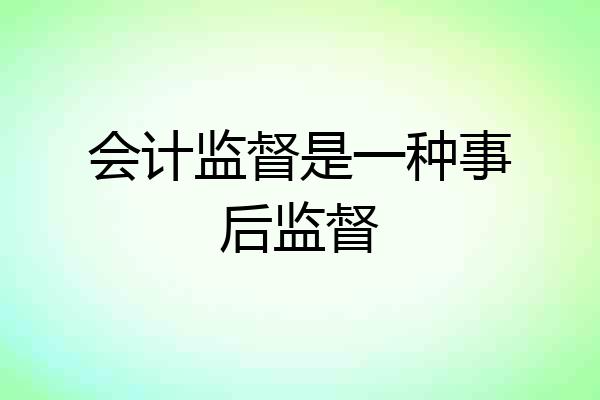 会计监督是一种事后监督