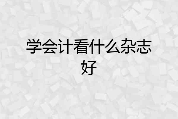 学会计看什么杂志好