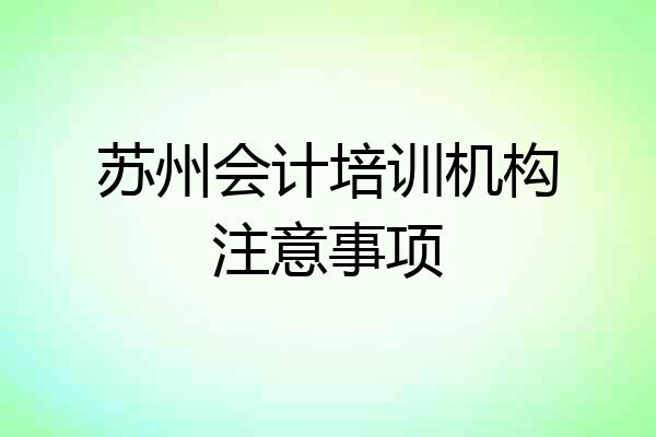 苏州会计培训机构注意事项