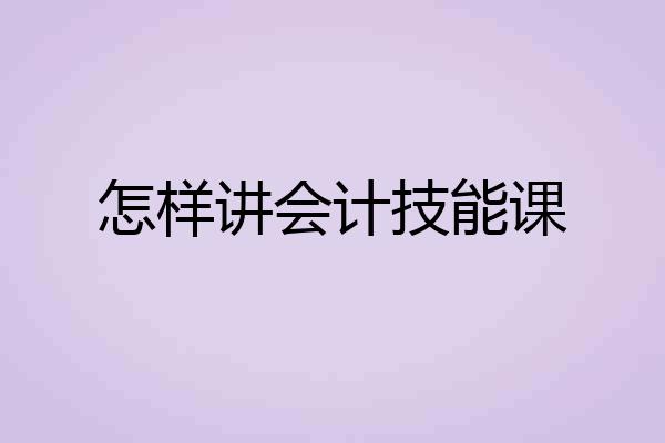 怎样讲会计技能课