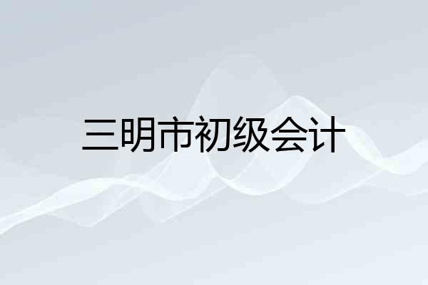三明市初级会计