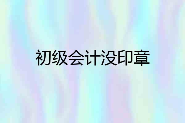初级会计没印章
