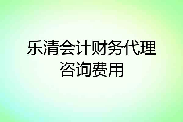 乐清会计财务代理咨询费用