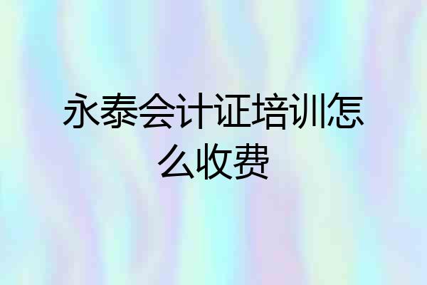永泰会计证培训怎么收费