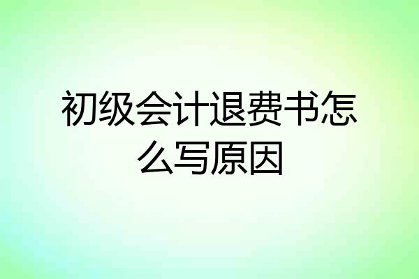 初级会计退费书怎么写原因