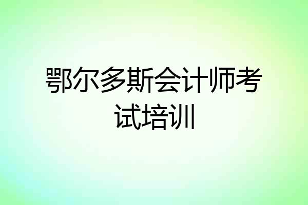 鄂尔多斯会计师考试培训