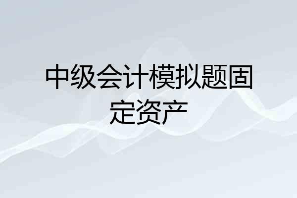 中级会计模拟题固定资产