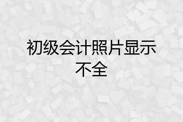 初级会计照片显示不全