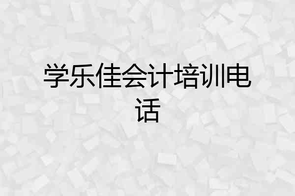 学乐佳会计培训电话