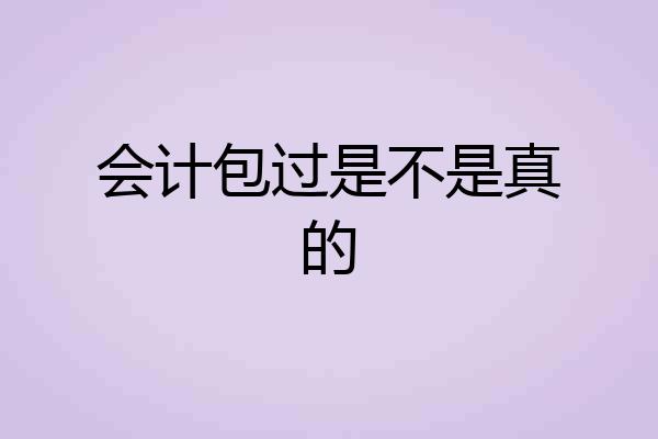 会计包过是不是真的
