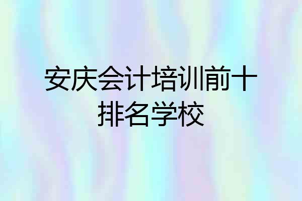 安庆会计培训前十排名学校