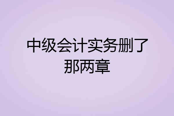 中级会计实务删了那两章