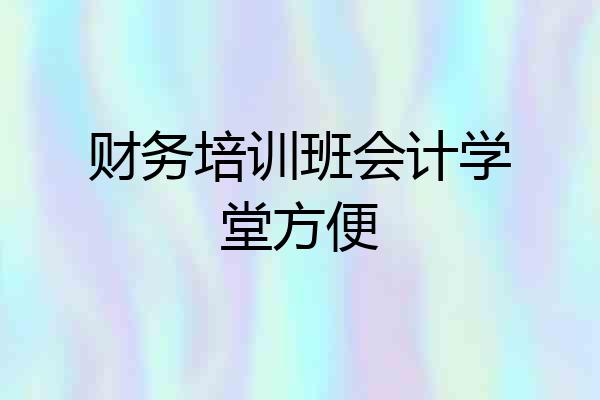 财务培训班会计学堂方便