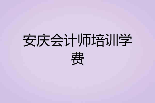 安庆会计师培训学费