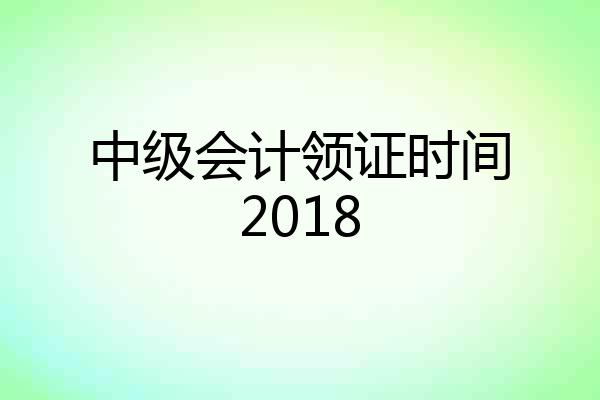 中级会计领证时间2018