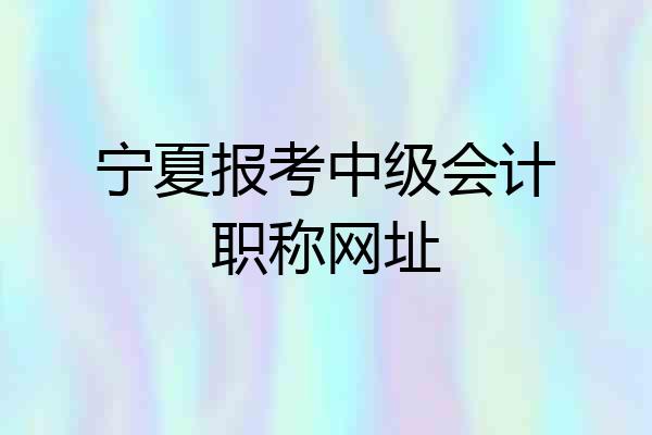 宁夏报考中级会计职称网址