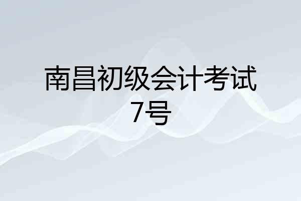 南昌初级会计考试7号