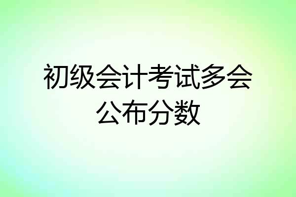 初级会计考试多会公布分数