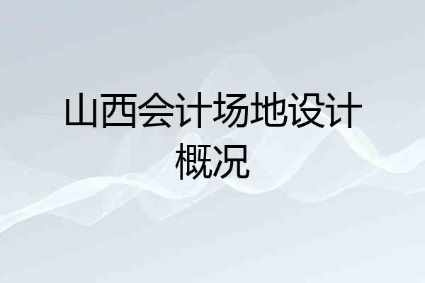 山西会计场地设计概况