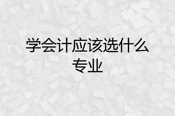 学会计应该选什么专业