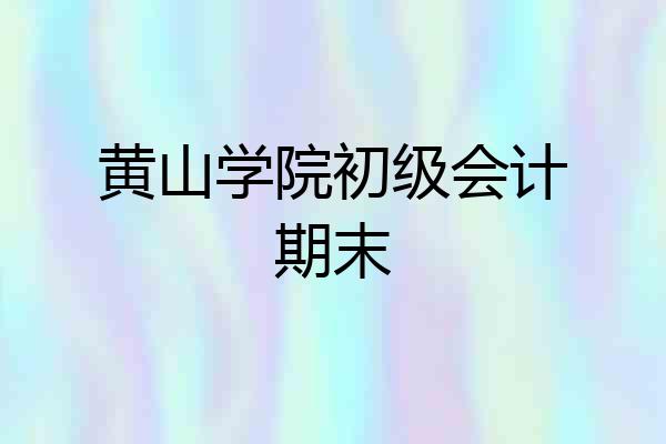 黄山学院初级会计期末