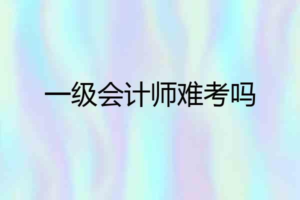 一级会计师难考吗