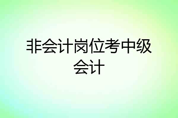 非会计岗位考中级会计