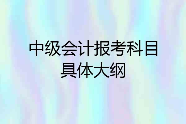 中级会计报考科目具体大纲