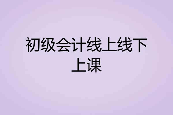 初级会计线上线下上课