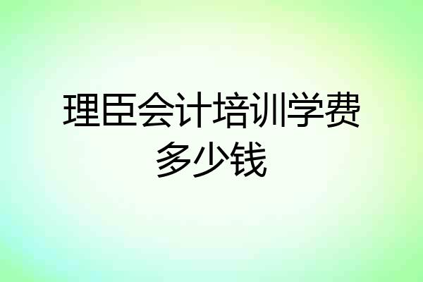 理臣会计培训学费多少钱