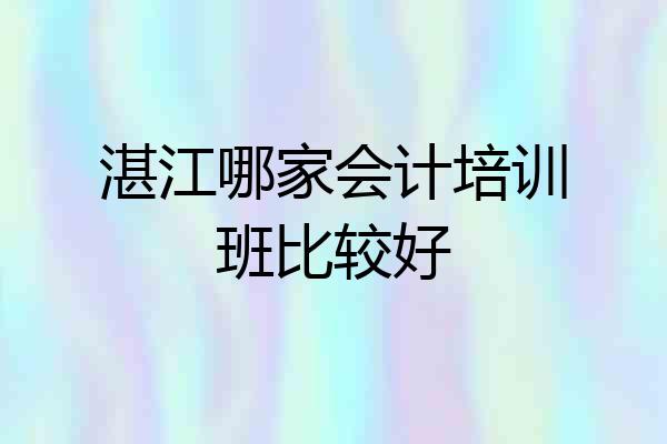 湛江哪家会计培训班比较好
