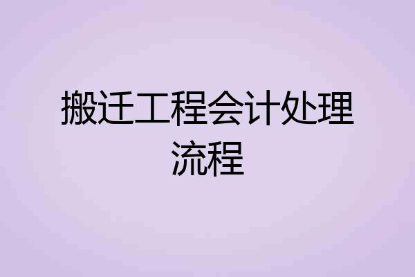 搬迁工程会计处理流程