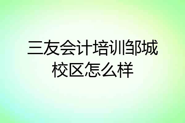 三友会计培训邹城校区怎么样