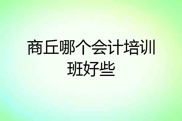 商丘哪个会计培训班好些